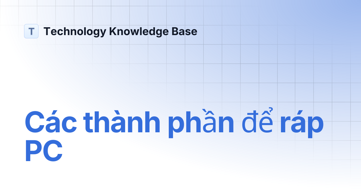 Các thành phần để ráp PC | Technology Knowledge Base